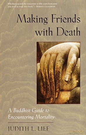 Making Friends with Death: A Buddhist Guide to Encountering Mortality - Judith L. Lief [KSIĄŻKA]