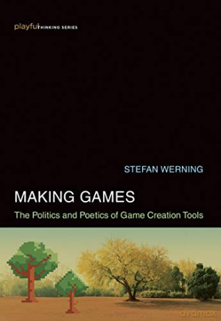 Making Games: The Politics and Poetics of Game Creation Tools (Playful Thinking) - Stefan Werning [KSIĄŻKA]
