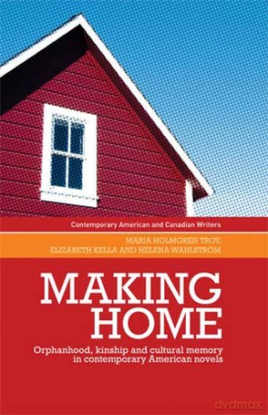 Making home: Orphanhood, kinship and cultural memory in contemporary American novels (Contemporary American and Canadian Writers) - Helena Wahlström [KSIĄŻKA]