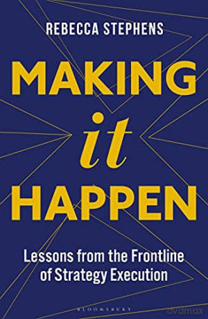 Making It Happen: Lessons from the Frontline of Strategy Execution - Rebecca Stephens MBE [KSIĄŻKA]