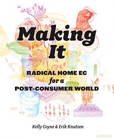 Making It: Radical Home Ec for a Post-Consumer World - Kelly Coyne [KSIĄŻKA]