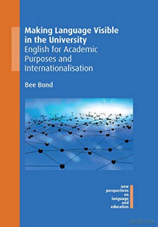 Making Language Visible in the University: English for Academic Purposes and Internationalisation (New Perspectives on Language and Education): 82 - Bee Bond [KSIĄŻKA]