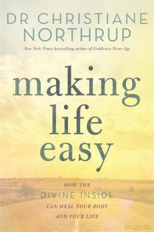 Making Life Easy: How the Divine Inside Can Heal Your Body and Your Life - Christiane Northrup M.D. [KSIĄŻKA]