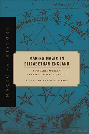 Making Magic in Elizabethan England: Two Early Modern Vernacular Books of Magic (Magic in History) - Klaassen [KSIĄŻKA]