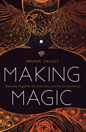 Making Magic: Weaving Together the Everyday and the Extraordinary - Briana Saussy [KSIĄŻKA]