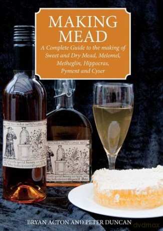 Making Mead: A Complete Guide to the Making of Sweet and Dry Mead, Melomel, Metheglin, Hippocras, Pyment and Cyser - Bryan Acton [KSIĄŻKA]