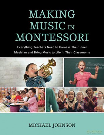 Making Music in Montessori: Everything Teachers Need to Harness Their Inner Musician and Bring Music to Life in Their Classrooms - Michael Johnson [KSIĄŻKA]
