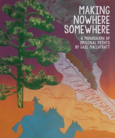 Making Nowhere Somewhere: A Monograph of Original Prints - Gail Mallatratt [KSIĄŻKA]