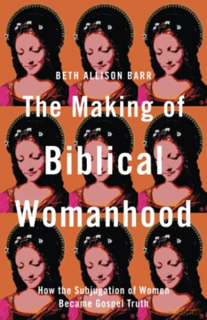 Making of Biblical Womanhood: How the Subjugation of Women Became Gospel Truth - Barr [KSIĄŻKA]