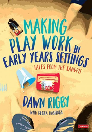 Making Play Work in Early Years Settings: Tales from the sandpit - Dawn Rigby [KSIĄŻKA]