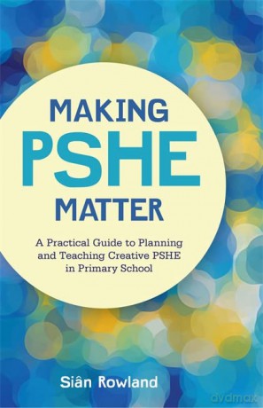 Making PSHE Matter: A Practical Guide to Planning and Teaching Creative PSHE in Primary School - Siân Rowland [KSIĄŻKA]