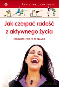 Jak Czerpać Radość Z Aktywnego Życia - Krzysztof Jankowski [KSIĄŻKA]