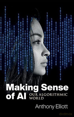 Making Sense of AI: Our Algorithmic World - Anthony Elliott [KSIĄŻKA]