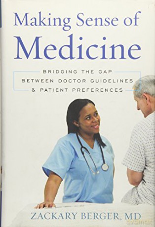 Making Sense of Medicine: Bridging the Gap Between Doctor Guidelines and Patient Preferences - Zackary Berger [KSIĄŻKA]