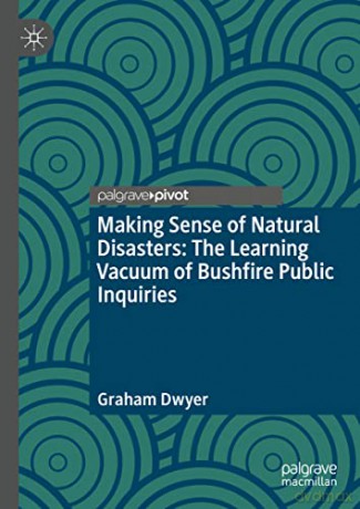 Making Sense of Natural Disasters: The Learning Vacuum of Bushfire Public Inquiries - Graham Dwyer [KSIĄŻKA]
