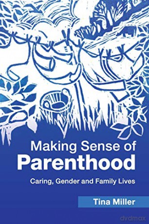 Making Sense of Parenthood: Caring, Gender and Family Lives - Tina Miller [KSIĄŻKA]