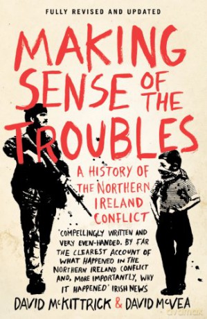 Making Sense of the Troubles: A History of the Northern Ireland Conflict - David McKittrick [KSIĄŻKA]