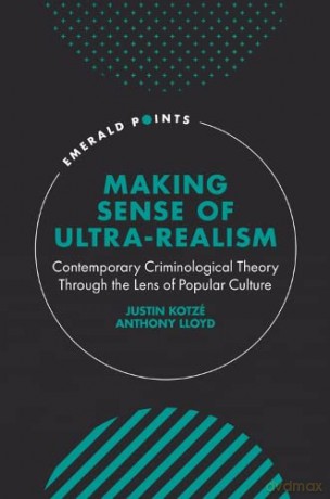 Making Sense of Ultra-Realism: Contemporary Criminological Theory Through the Lens of Popular Culture (Emerald Points) - Anthony Lloyd [KSIĄŻKA]