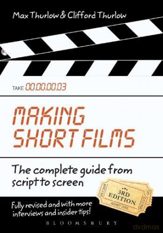 Making Short Films, Third Edition: The Complete Guide from Script to Screen - Max Thurlow and Clifford Thurlow [KSIĄŻKA]
