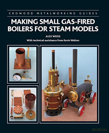 Making Small Gas-Fired Boilers for Steam Models (Crowood Metalworking Guides) - Alex Weiss [KSIĄŻKA]