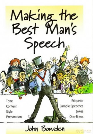 Making the Best Man's Speech: 2nd edition: Tone, Content, Style, Preparation, Etiquette, Sample Speeches, Jokes and One-Liners - John Bowden [KSIĄŻKA]