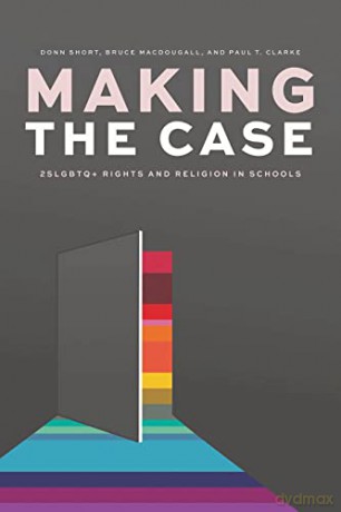 Making the Case: 2SLGBTQ+ Rights and Religion in Schools - Paul T. Clarke [KSIĄŻKA]