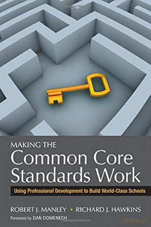 Making the Common Core Standards Work: Using Professional Development to Build World-Class Schools - Robert J. Manley [KSIĄŻKA]