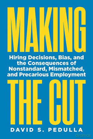 Making the Cut: Hiring Decisions, Bias, and the Consequences of Nonstandard, Mismatched, and Precarious Employment - David Pedulla [KSIĄŻKA]