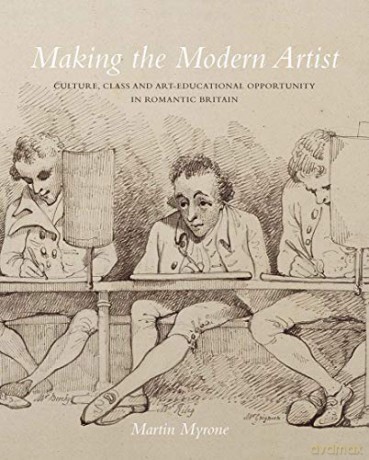 Making the Modern Artist - Culture, Class and Art-Educational Opportunity in Romantic Britain (Paul Mellon Centre for Studies in British Art) - Martin Myrone [KSIĄŻKA]