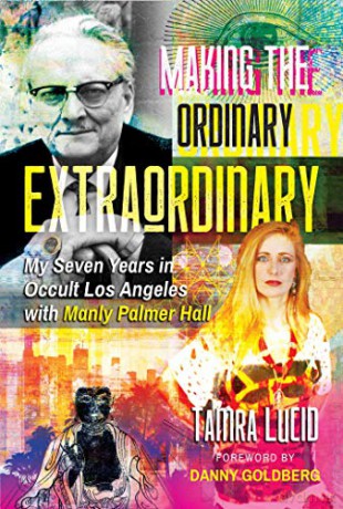 Making the Ordinary Extraordinary: My Seven Years in Occult Los Angeles with Manly Palmer Hall - Tamra Lucid [KSIĄŻKA]