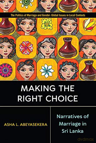 Making the Right Choice: Narratives of Marriage in Sri Lanka (Politics of Marriage and Gender: Global Issues in Local Contexts) - Asha L. Abeyasekera [KSIĄŻKA]