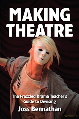 Making Theatre: The Frazzled Drama Teacher's Guide to Devising - Joss Bennathan [KSIĄŻKA]
