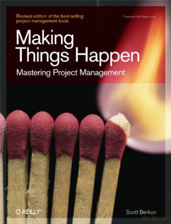 Making Things Happen: Mastering Project Management (Theory in Practice (O'Reilly)) - Scott Berkun [KOMIKS]