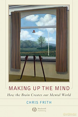 Making Up the Mind: How the Brain Creates Our Mental World - Chris Frith [KSIĄŻKA]