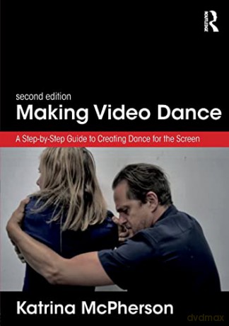 Making Video Dance: A Step-by-Step Guide to Creating Dance for the Screen (2nd ed) - Katrina McPherson [KSIĄŻKA]
