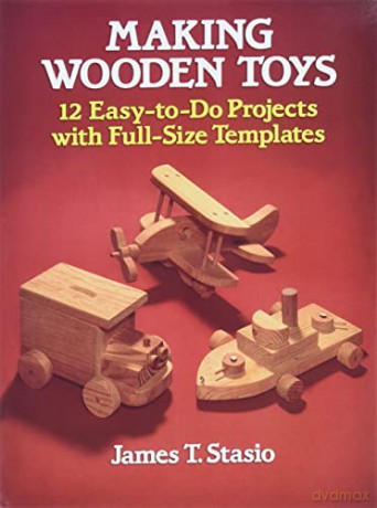 Making Wooden Toys: 12 Easy-To-Do Projects with Full-Size Templates (Dover Woodworking) - J.T. Stasio [KSIĄŻKA]