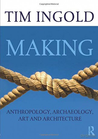 Making: Anthropology, Archaeology, Art and Architecture - Tim Ingold [KSIĄŻKA]