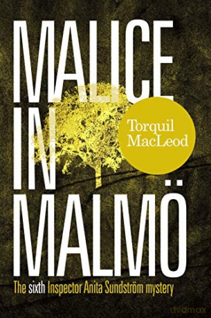 Malice in Malmö: The sixth Inspector Anita Sundström mystery (The Malmö Mysteries Book 6): The Sixth Inspector Anita Sundstrom Mystery (Inspector Anita Sundstrom Mysteries) - Torquil MacLeod [KSIĄŻKA]