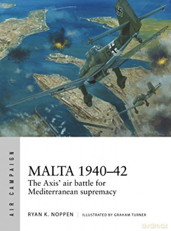 Malta 1940-42: The Axis' air battle for Mediterranean supremacy (Air Campaign) - Ryan K. Noppen [KSIĄŻKA]