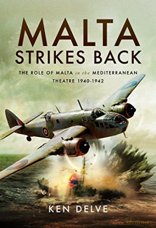 Malta Strikes Back: The Role of Malta in the Mediterranean Theatre 1940-1942 - Ken Delve [KSIĄŻKA]