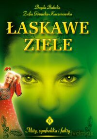 Łaskawe Ziele Mity, Symbolika I Fakty - Bogda Balicka, Zofia Górnicka-Kaczorowska [KSIĄŻKA]