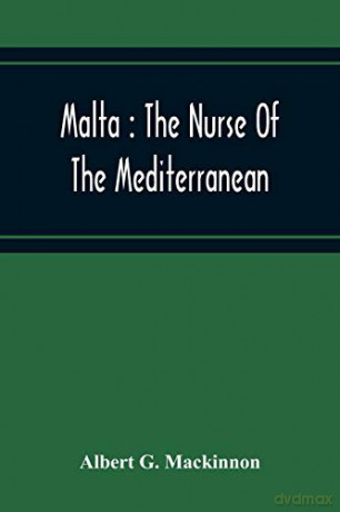 Malta: The Nurse Of The Mediterranean - Albert G. Mackinnon [KSIĄŻKA]