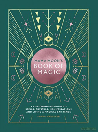 Mama Moon's Book of Magic: A Life-changing Guide to Star Signs, Spells, Crystals, Manifestations and Living a Magical Existence - Semra Haksever [KSIĄŻKA]