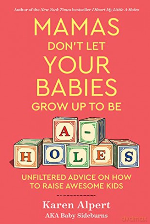 Mamas Don't Let Your Babies Grow Up To Be A-Holes: Unfiltered Advice on How to Raise Awesome Kids - Karen Alpert [KSIĄŻKA]