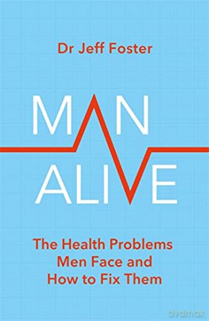 Man Alive: The health problems men face and how to fix them - Dr Jeff Foster [KSIĄŻKA]