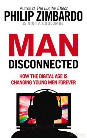 Man Disconnected: How the digital age is changing young men forever - Philip Zimbardo [KSIĄŻKA]