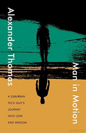Man in Motion: A suburban tech guy's journey into love and wisdom - Alexander Thomas [KSIĄŻKA]