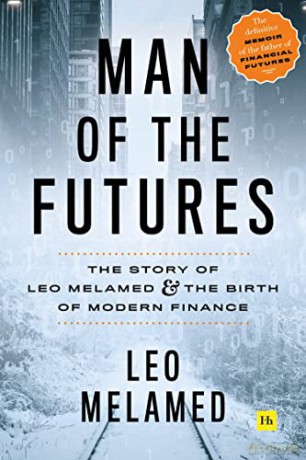 Man of the Futures: The Story of Leo Melamed and the Birth of Modern Finance - Leo Melamed [KSIĄŻKA]