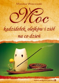 Moc Kadzidełek Olejków I Ziół Na Co Dzień - Mirosław Winczewski [KSIĄŻKA]