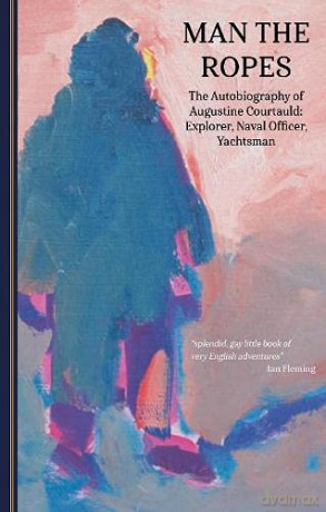 Man the Ropes: The Autobiography of Augustine Courtauld: Explorer, Naval Officer, Yachtsman: 2 (The Yachtsmen Volunteers of World War 2) - Augustine Courtauld [KSIĄŻKA]